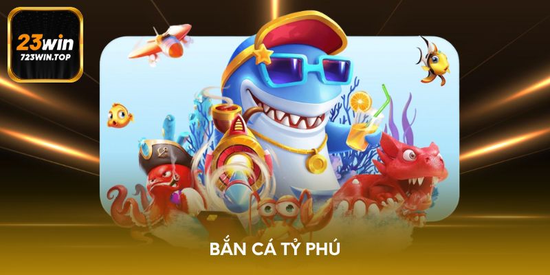 Bắn cá tỷ phú