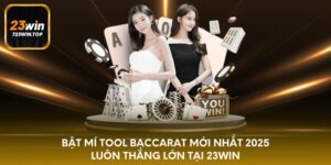 Bật mí tool baccarat mới nhất 2025 luôn thắng lớn tại 23win