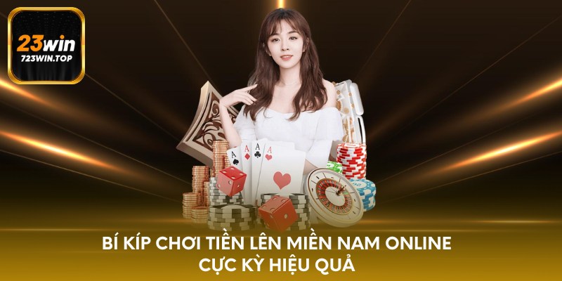 Bí kíp chơi Tiền Lên Miền Nam online cực kỳ hiệu quả