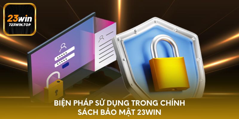 Biện pháp sử dụng trong chính sách bảo mật 23win