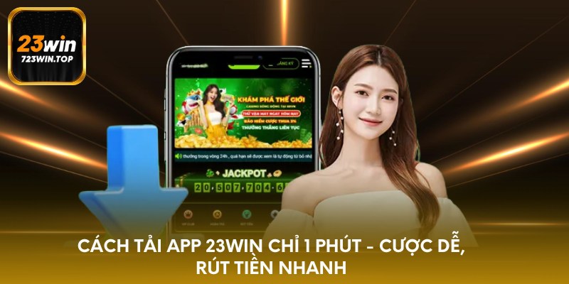 Cách tải app 23win chỉ 1 phút - cược dễ, rút tiền nhanh