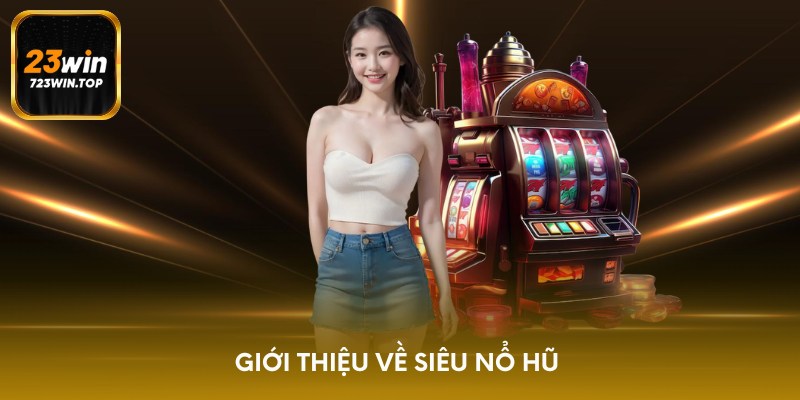 Giới thiệu về siêu nổ hũ