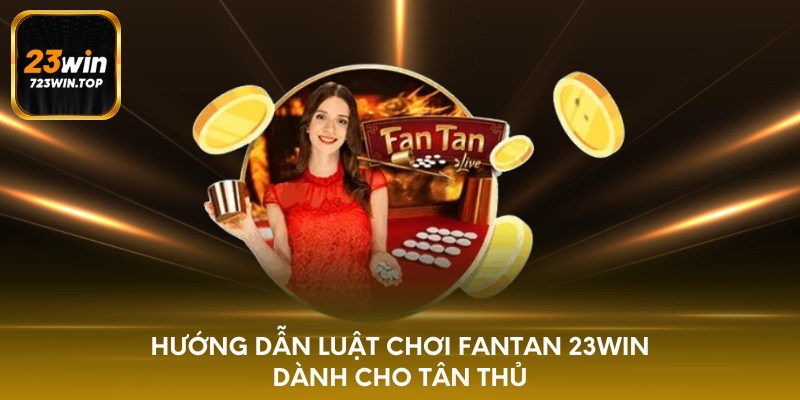 Hướng dẫn luật chơi fantan 23win dành cho tân thủ