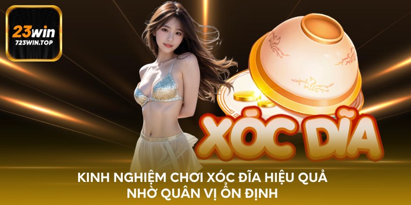 Kinh nghiệm chơi xóc đĩa hiệu quả nhờ quân vị ổn định