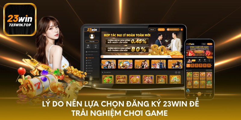 Lý do nên lựa chọn đăng ký 23win để trải nghiệm chơi game 