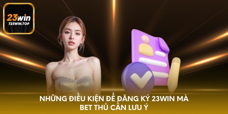 Những điều kiện để đăng ký 23win mà bet thủ cần lưu ý