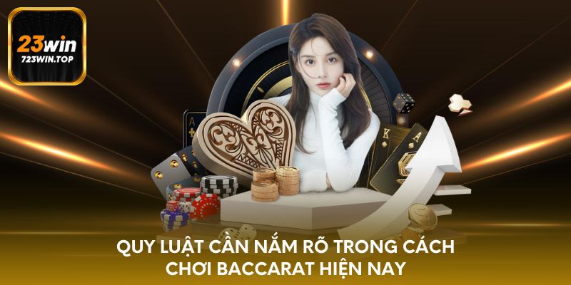 Quy luật cần nắm rõ trong cách chơi Baccarat hiện nay