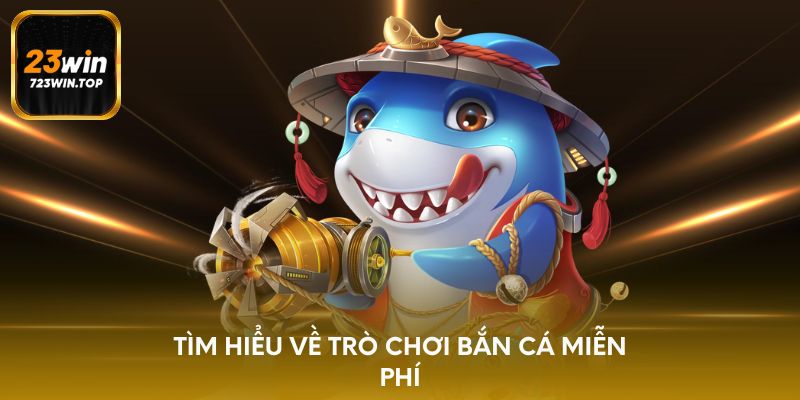 Tìm hiểu về trò chơi bắn cá miễn phí