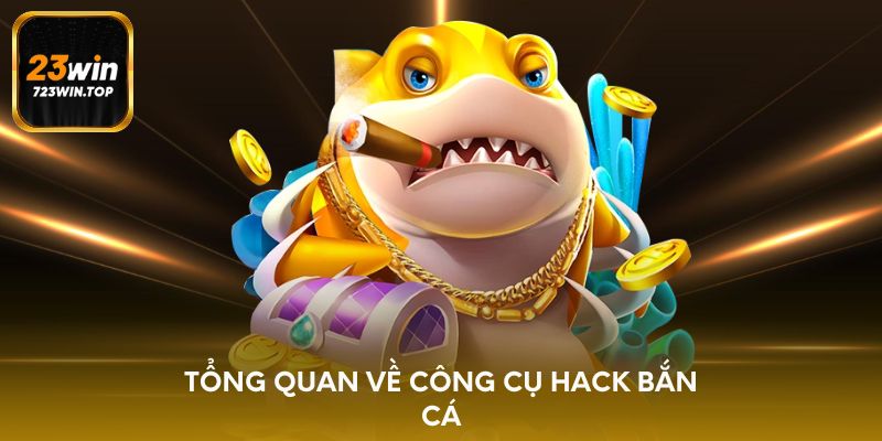 Tổng quan về công cụ hack bắn cá