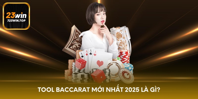 Tool baccarat mới nhất 2025 là gì?