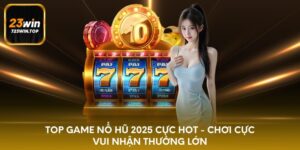 Top game nổ hũ 2025 cực hot - chơi cực vui nhận thưởng lớn