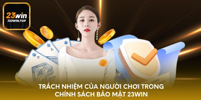 Trách nhiệm của người chơi trong chính sách bảo mật 23win